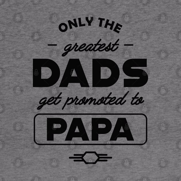 New Papa - Only the greatest dads get promoted to papa by KC Happy Shop